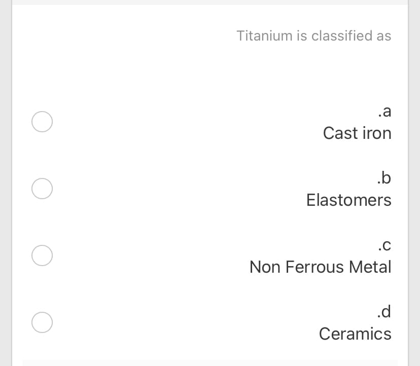 Titanium is classified as
.a
Cast iron
.b
Elastomers
.C
Non Ferrous Metal
.d
Ceramics
