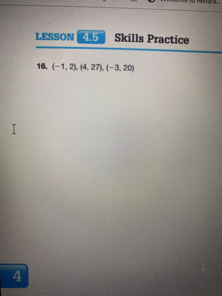 LESSON 4.5
Skills Practice
16. (-1, 2), (4, 27), (-3, 20)
4.
