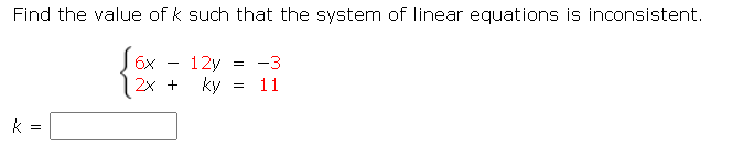 Find the value of k such that the system of linear equations is inconsistent.
12y
-3
2x +
ky
11
=
k =
