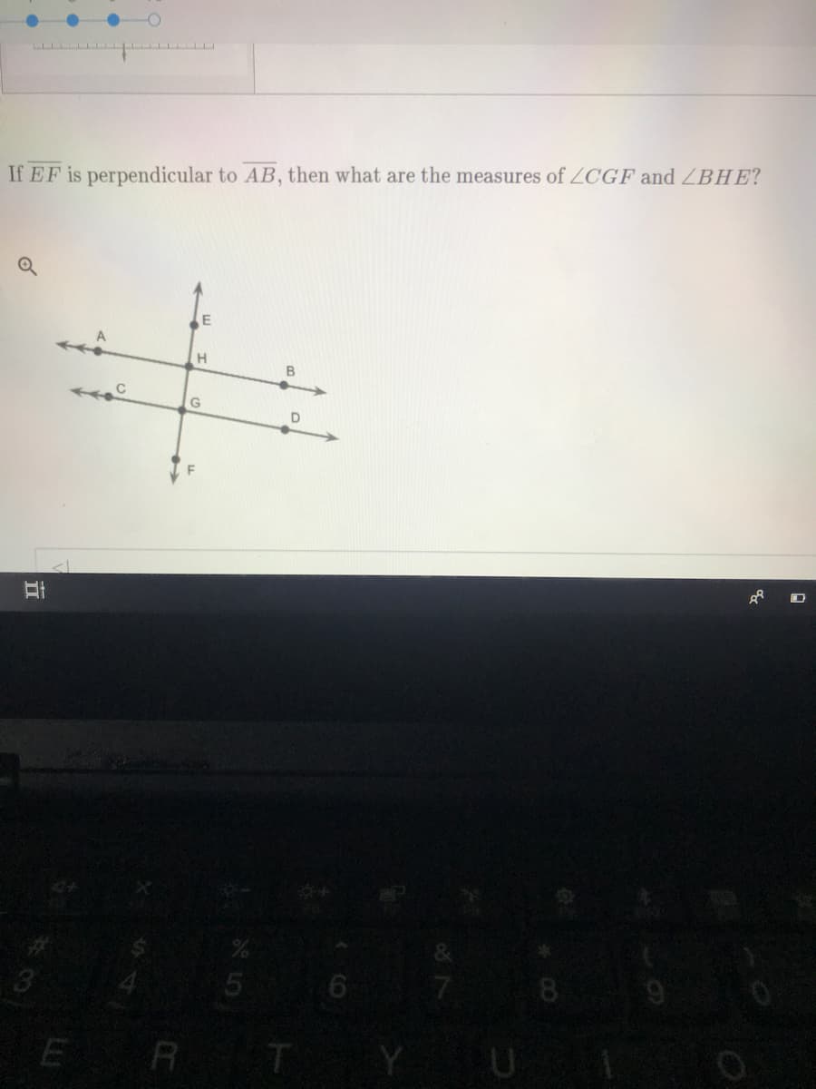 If EF is perpendicular to AB, then what are the measures of LCGF and ZBHE?
H.
G
8
9 0
E R T

