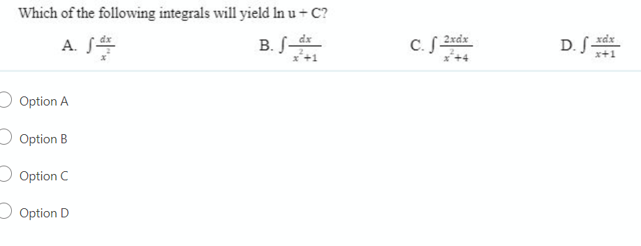 Which of the following integrals will yield In u+ C?
A. S
C. S 2xdx
x+4
D. S
dx
dx
xdx
А.
B. S-
x+1
x+1
Option A
Option B
Option C
Option D
