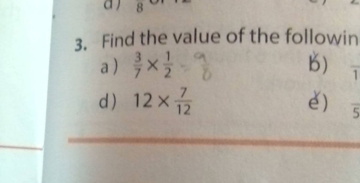 3. Find the value of the followin
a) 흑x 7
B)
1.
d) 12 x
12
ě)
