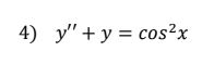 4) y"+ y = cos²x
