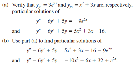 =x + 3x are, respectively,
(a) Verify that yp = 3e* and y,
particular solutions of
y" – 6y' + 5y = -9e2x
and
У — бу' + 5у %3D 5x? + 3х — 16.
(b) Use part (a) to find particular solutions of
у" — бу' + 5у %3D 5x2 + 3х — 16 — 9е2г
and y" – 6y' + 5y = – 10x² – 6x + 32 + e2*.
