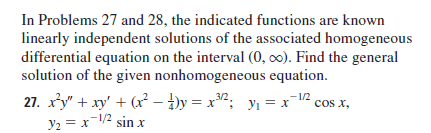 In Problems 27 and 28, the indicated functions are known
linearly independent solutions of the associated homogeneous
differential equation on the interval (0, 0). Find the general
solution of the given nonhomogeneous equation.
27. x'y" + xy' + ( – )y = x²; yı = x
-1/2
cos x,
y2 = x-2 sin x
