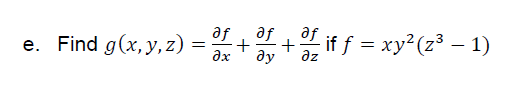 af
af
+ if f = xy²(z³ – 1)
af
%3D
+
e. Find g(x, y, z) = x
ду
az
