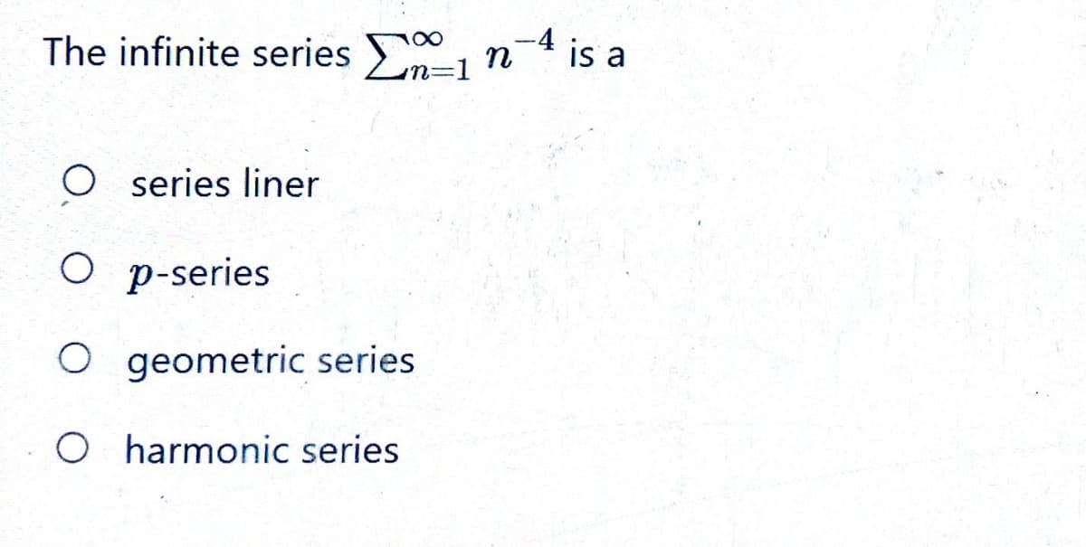 The infinite series Σα 1
n=1
O series liner
Op-series
O geometric series
O harmonic series
-4 is a