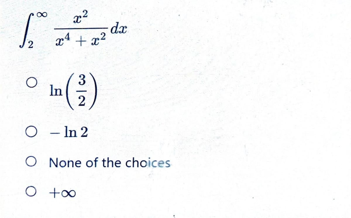 1₂
O
In
2²
x² +22°
-
من | 2
3
2
dx
O
O None of the choices
O +∞
In 2