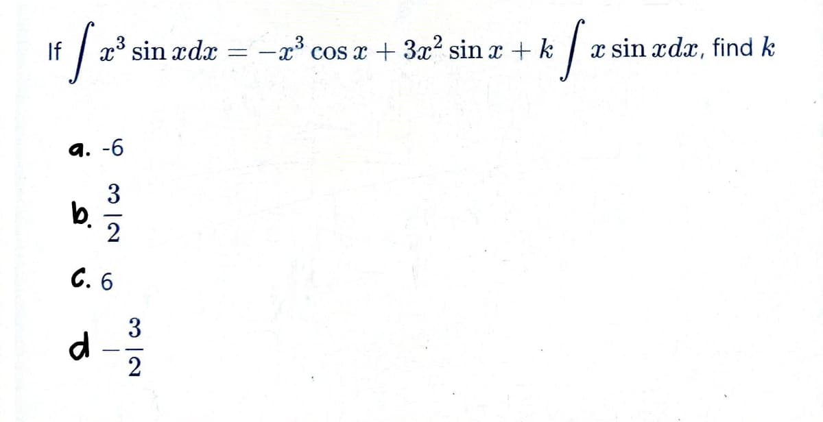 If [ 2² si
x3 sin xdx
a. -6
b.
6 3-2
C. 6
d
3
2
-
3
-x³ cos x + 3x² sin x + k
[x
x sin xdx, find k