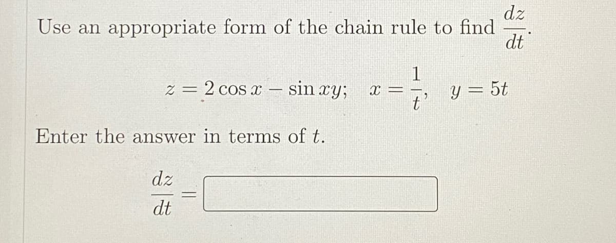 dz
Use an appropriate form of the chain rule to find
dt
1
z = 2 cos x – sin ry;
y = 5t
x =
Enter the answer in terms of t.
dz
dt
