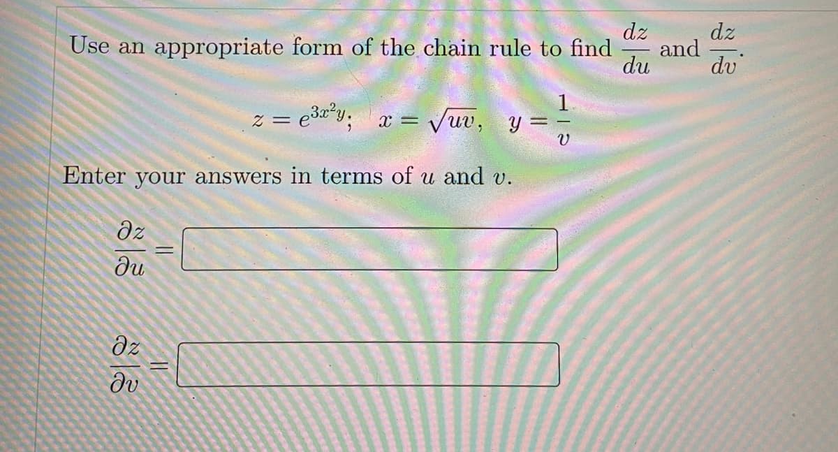 dz
and
du
dz
Use an appropriate form of the chain rule to find
dv
e30*y, x =
1
Juv, y =
%3D
Enter your answers in terms of u and v.
dz
du
dz
