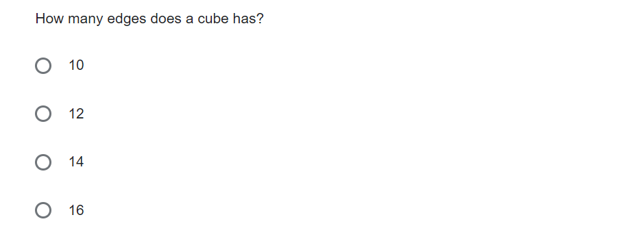 How many edges does a cube has?
10
12
O 14
16
