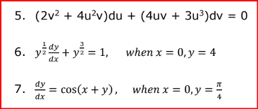 5. (2v2 + 4u?v)du + (4uv + 3u³)dv = 0
3
6. у?
dx
yi + yi = 1,
when x = 0, y = 4
7. dy
dx
cos(x + y), when x = 0,y = "
