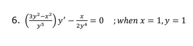 (3y²-x²'
6.
0 ;when x = 1,y = 1
y5
2y4
%3D
