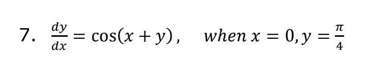 dy
7.
dx
= cos(x + y), when x = 0,y ==
4
