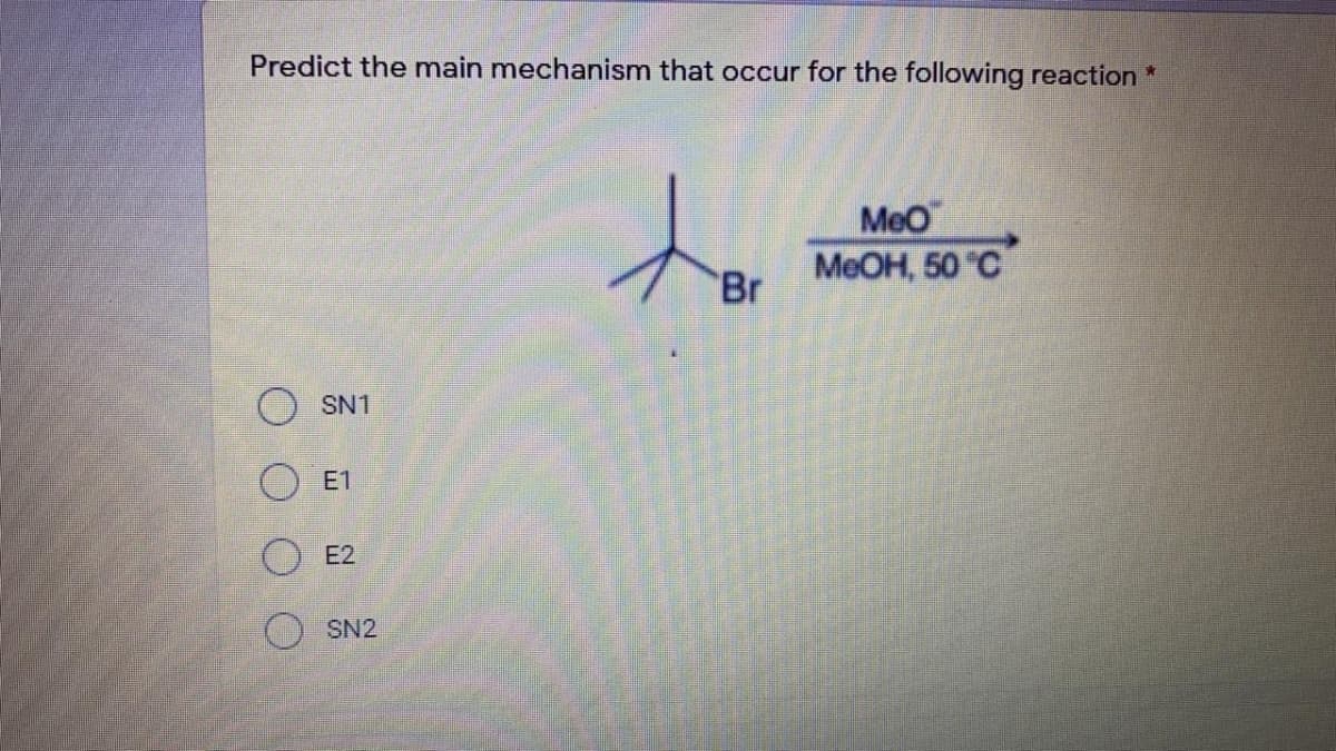Predict the main mechanism that occur for the following reaction
MeO
МеОН, 50 "С
Br
SN1
E1
E2
O SN2
