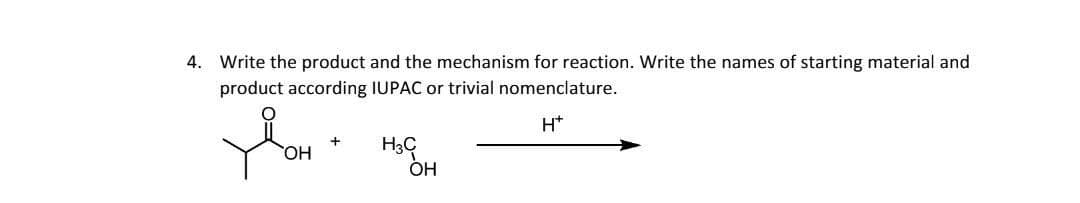 4. Write the product and the mechanism for reaction. Write the names of starting material and
product according IUPAC or trivial nomenclature.
H*
Yom
OH
H3C
OH