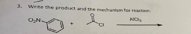 3. Write the product and the mechanism for reaction:
La
AICI3
CI
O₂N.