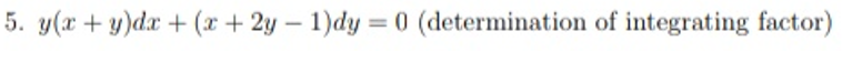 5. y(x + y)dx + (x+ 2y – 1)dy = 0 (determination of integrating factor)
%3D
