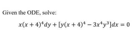 Given the ODE, solve:
x(x + 4)*dy + [y(x + 4)* – 3x*y³]dx = 0
