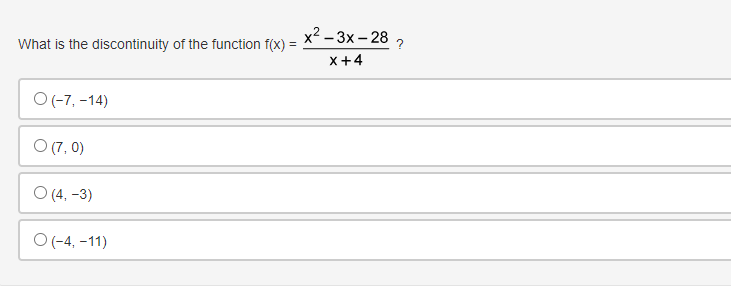 х2 - 3х- 28 ,
What is the discontinuity of the function f(x) =
x+4
O (-7, -14)
O (7, 0)
O (4. -3)
O (-4, -11)
