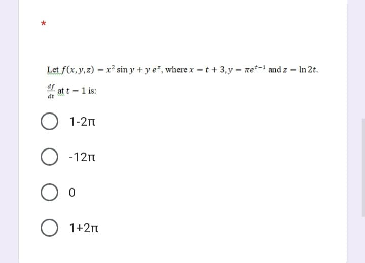 Let f(x, y,z) = x² sin y + y e", where x = t +3,y = net-1 and z = In 2t.
%3D
df at t = 1 is:
dt
O 1-2n
-12n
O 1+2n
