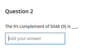 Question 2
The 9's complement of 5048 {9} is
Add your answer