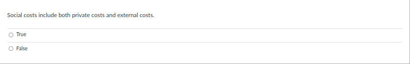 Social costs include both private costs and external costs.
O True
O False
