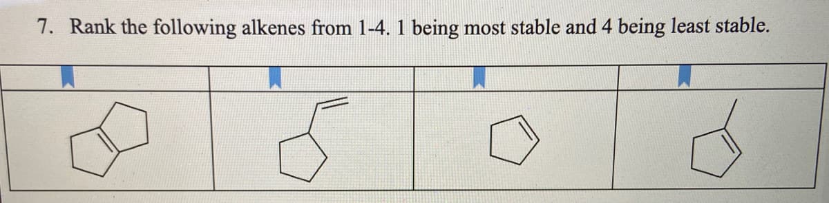 7. Rank the following alkenes from 1-4. 1 being most stable and 4 being least stable.
