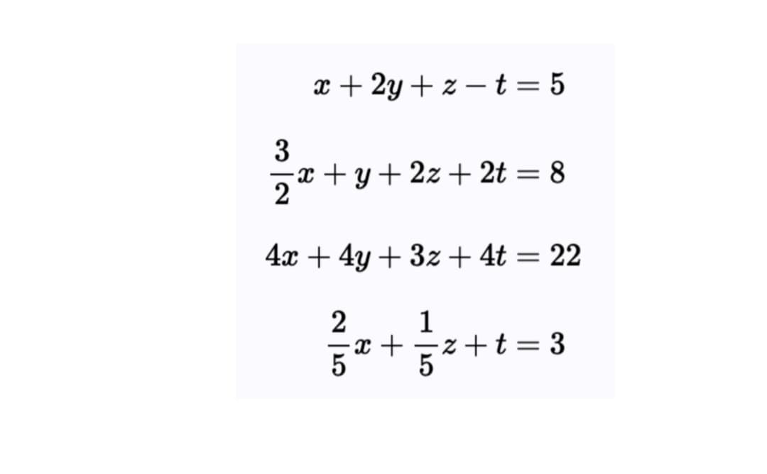 x + 2y + z –t=5
3
일+ y + 2z + 2t =D 8
2
4x + 4y + 3z + 4t = 22
2
1
z+t= 3
5
