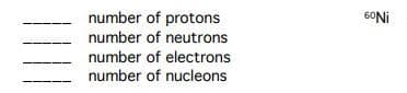 number of protons
number of neutrons
60NI
number of electrons
number of nucleons
