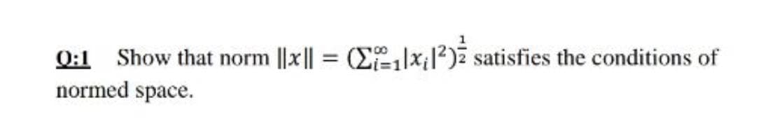 0:1 Show that norm
||x|| = (E|x;1?) satisfies the conditions of
%3D
normed space.
