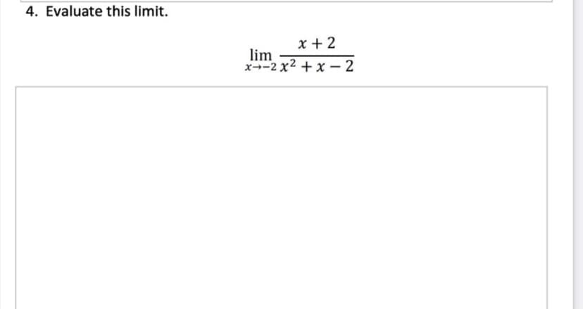 4. Evaluate this limit.
x + 2
lim
x--2 x2 + x – 2
