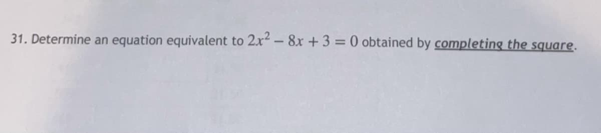 31. Determine an equation equivalent to 2.x- 8x +3 = 0 obtained by completing the square.
