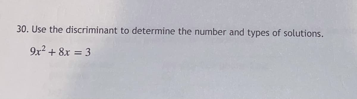 30. Use the discriminant to determine the number and types of solutions.
9x2 + 8x = 3
