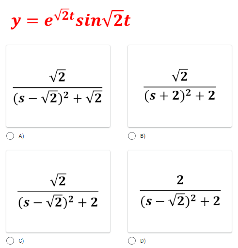 y = e√√²t sin√√2t
√2
(s-√2)² + √2
A)
√2
(s -√2)² + 2
√2
(s + 2)² + 2
B)
2
(s-√2)² + 2
9