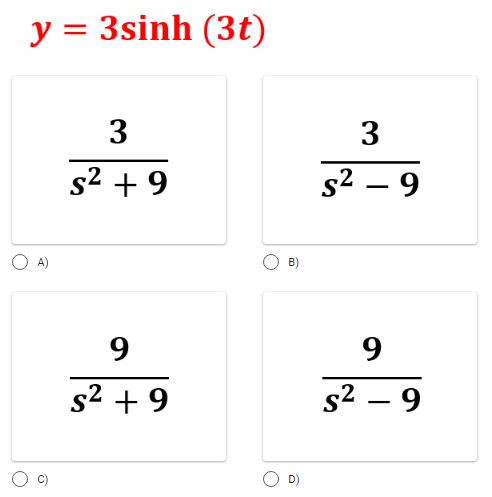 y = 3sinh (3t)
3
s² +9
A)
6
s² +9
3
S² - 9
6
s² - 9
