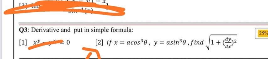 [21
Q3: Derivative and put in simple formula:
25%
[1] xY
[2] if x = acos30, y = asin3 ,f ind 1+ 2

