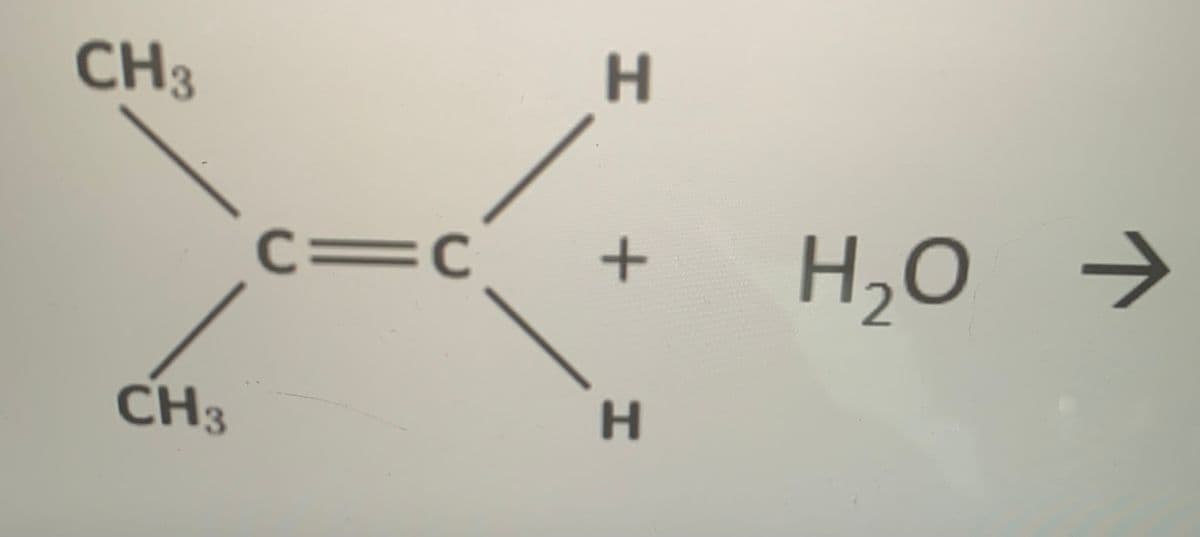 CH3
H
H,O →
c=C
CH3
H.
