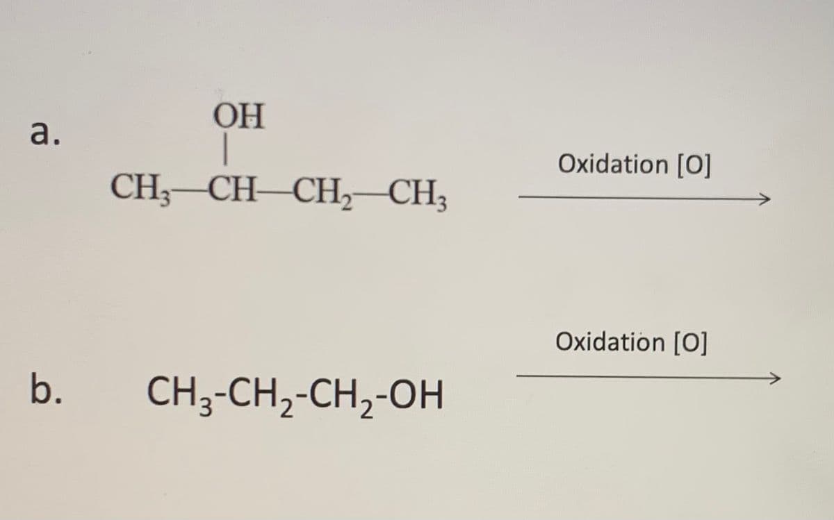 OH
a.
Оxidation [O]
CH —CH —CH, СН,
Охidation [O]
b.
CH3-CH,2-CH,-OH
