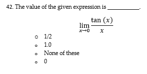 42. The value of the given expression is
tan (x)
lim
o 1/2
1.0
None of these
