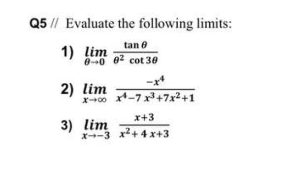 Q5 // Evaluate the following limits:
tan 0
1) lim
00 02 cot 30
-x*
2) lim
x00
x4-7 x3+7x2+1
x+3
3) lim
x-3 x2+ 4 x+3
