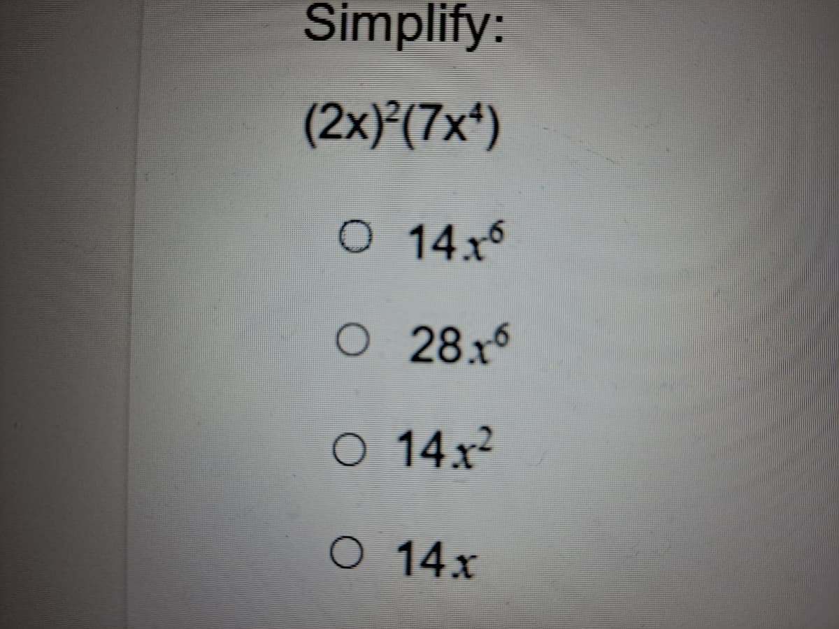 Simplify:
(2x)²(7x*)
14x6
28.1
O 14.x2
O 14x
