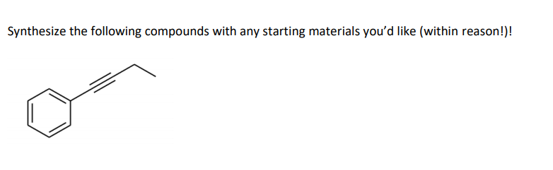 Synthesize the following compounds with any starting materials you'd like (within reason!)!
