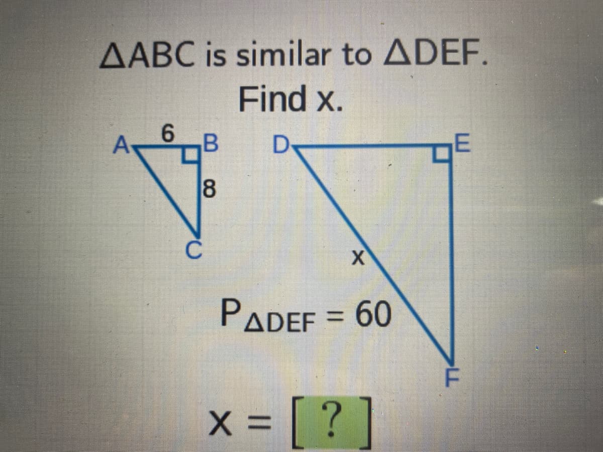 AABC is similar to ADEF.
Find x.
D
6
B
18
X
PADEF = 60
x = [?
X
E
LL