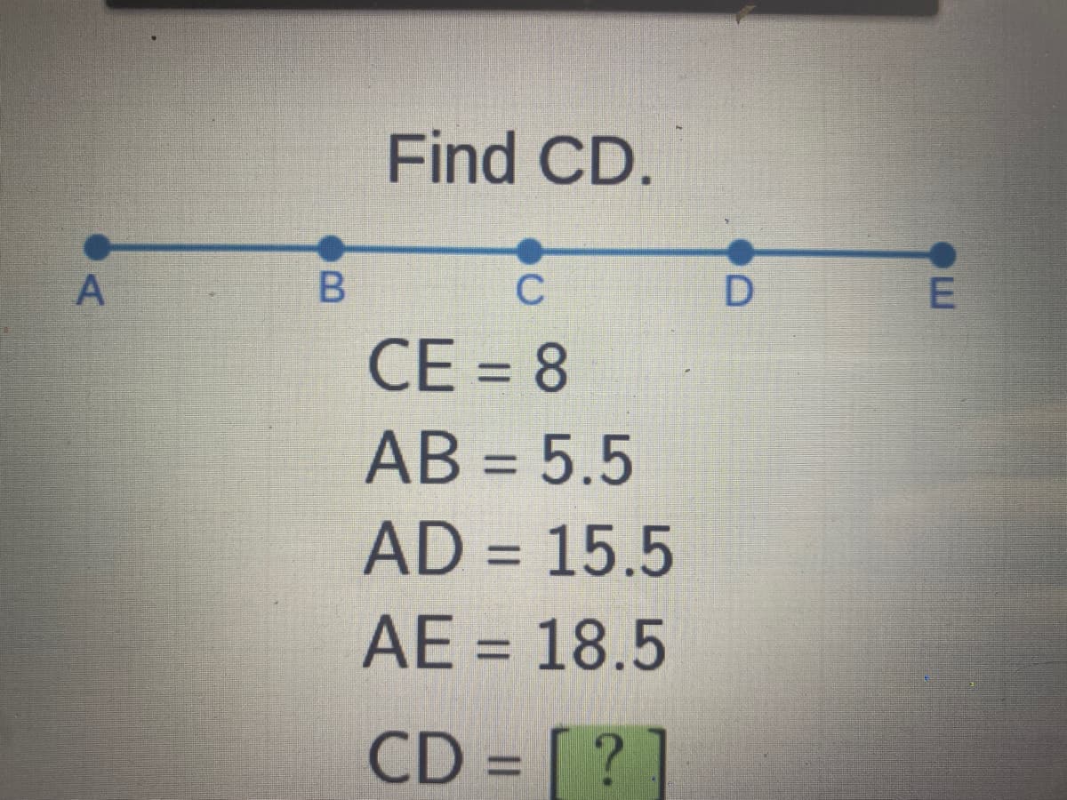 A
B
Find CD.
C
CE = 8
AB = 5.5
AD = 15.5
AE = 18.5
CD= [?]
D
E