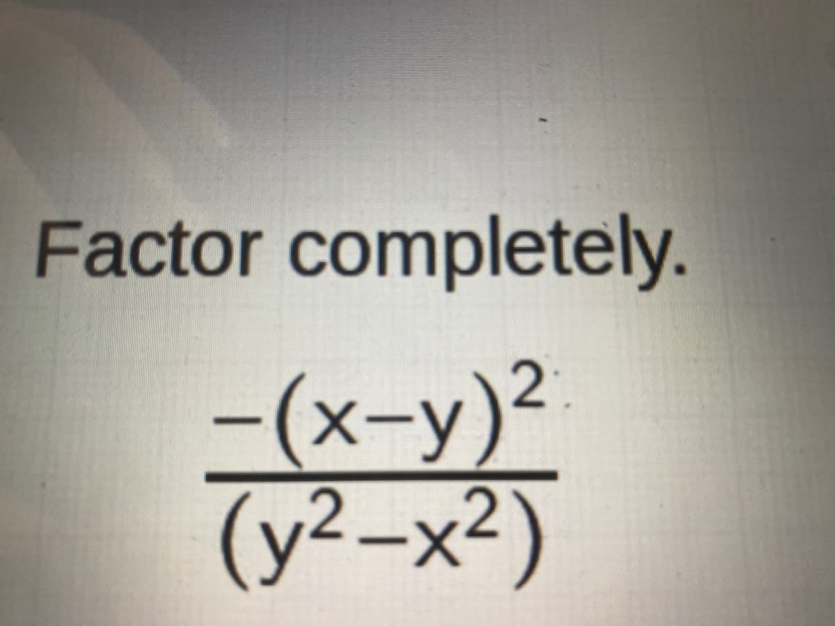 Factor completely.
-(x-y)²
(y²-x²)