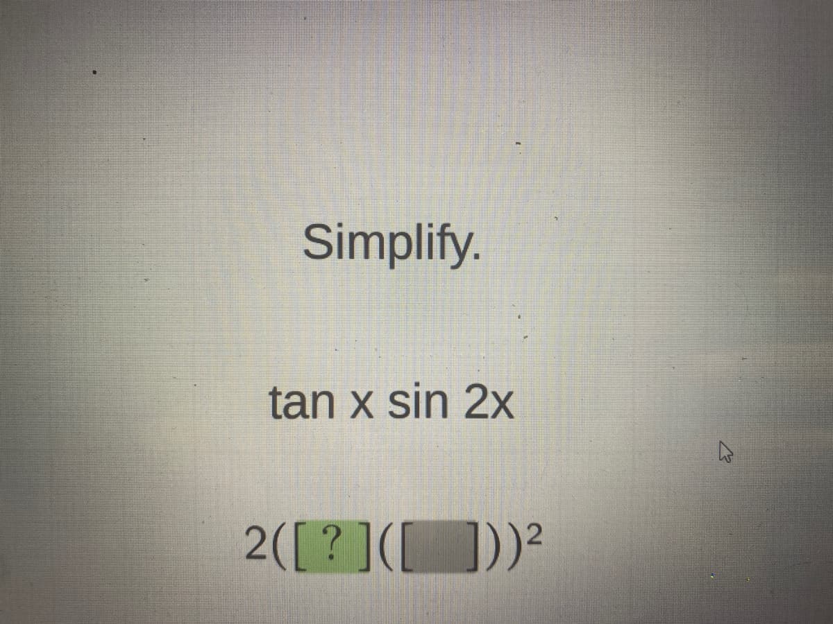 Simplify.
tan x sin 2x
2([?]([]))²
27