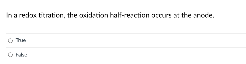 In a redox titration, the oxidation half-reaction occurs at the anode.
True
O False

