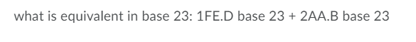 what is equivalent in base 23: 1FE.D base 23 + 2AA.B base 23
